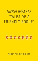 Unbelievable: "Tales of a Friendly Rogue" 1525571478 Book Cover