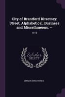 City of Brantford Directory: Street, Alphabetical, Business and Miscellaneous. --: 1916 1378892852 Book Cover