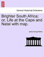 Brighter South Africa: Or Life at the Cape and Natal 1241510369 Book Cover