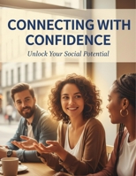 Connecting With Confidence: Unlock Your Social Potential B0FVTLQWXZ Book Cover