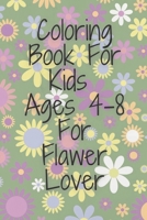 Coloring Book For Kids Ages 4-8 For Flawer Lover: drawing book 6*9 inch B08FTLT5MK Book Cover