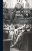 Cathleen Ni Hoolihan: A Play In One Act And In Prose 1021881546 Book Cover