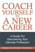 Coach Yourself To A New Career: A Guide For Discovering Your Ultimate Profession 0595296580 Book Cover