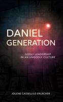 Daniel Generation: Godly Leadership in an Ungodly Culture 1732168601 Book Cover