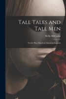 Tall Tales and Tall Men; Twelve Plays Based on American Legends 1015137814 Book Cover