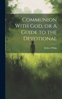 Communion With God, or A Guide to the Devotional 1022199528 Book Cover