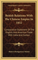 British Relations With the Chinese Empire in 1832: Comparative Statement of the English and American Trade With India and Canton [By R.M. Martin.] 1019130210 Book Cover