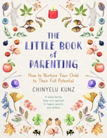 The Little Book of Parenting: How to Nurture Your Child to Their Full Potential 1399811908 Book Cover