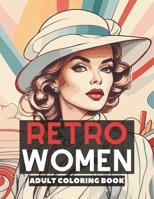 Retro Women Adult Coloring Book: Stylish Ladies Adorned in Vintage Fashion & Floral Accents (Coloring for Nostalgic Teens & Adults) B0CPSYSYGV Book Cover