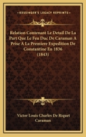 Relation Contenant Le D�tail de la Part Que Le Feu Duc de Caraman a Prise � La Premi�re Exp�dition de Constantine En 1836, Pour Servir � l'Histoire de Cette Campagne: Fragment Tir� de Ses M�moires In� 1168048265 Book Cover