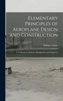 Elementary Principles of Aeroplane Design and Construction: A Textbook for Students, Draughtsmen and Engineers 1016333897 Book Cover