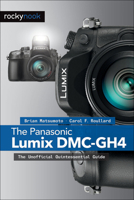 The Panasonic Lumix DMC-GH4: The Unofficial Quintessential Guide 193753863X Book Cover