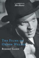 The Films of Orson Welles (Cambridge Film Classics) 0521649722 Book Cover