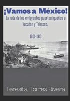 ¡Vamos a México!: La ruta de los emigrantes puertorriqueños a Yucatán y Tabasco. 1901-1910 B0BW2WR5QC Book Cover