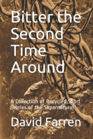 Bitter the Second Time Around: A Collection of Recycled Short Stories of the Supernatural 1713286696 Book Cover