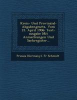 Kreis- Und Provinzial- Abgabengesetz, Vom 23. April 1906: Text-Ausgabe Mit Anmerkungen Und Sachregister... 3112605330 Book Cover