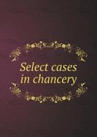 Select Cases in Chancery, A. D. 1364 to 1471; 101796002X Book Cover