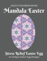 Mandala Easter Adult Coloring Book: Beautiful Collection of 50 Unique Easter Egg Designs, Beautiful Mandalas for Stress Relief and Relaxation, Easter Egg Coloring Book for Teens & Adults B08W7DWKL2 Book Cover