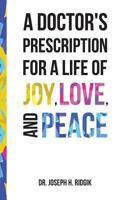 A Doctor's Prescription for a Life of Joy, Love, and Peace 161244637X Book Cover