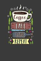 Coffee Lake Wine Repeat: Nice Notebook for Coffee, Lake And Wine Lovers 1098719182 Book Cover
