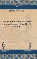 Village, Town and People in the Ottoman Balkans, 16th-Mid-19th Century 1617190985 Book Cover