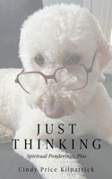 Just Thinking: Spiritual Ponderings, Plus B0DTJG99Z8 Book Cover