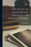 The Plays of Shakespeare Founded on Literary Forms B0BMW4WQD4 Book Cover