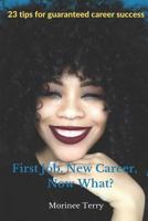 First Job, New Career, Now What?: 23 Tips for Guaranteed Career Success 1794455337 Book Cover