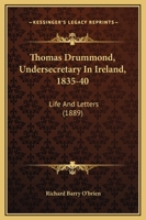 Thomas Drummond, Undersecretary In Ireland, 1835-40: Life And Letters 1104413388 Book Cover