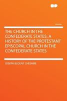 The Church in the Confederate States; a History of the Protestant Episcopal Church in the Confederat 0548759421 Book Cover