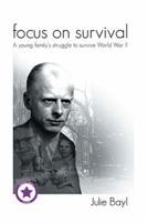 Focus on Survival: A young family's struggle to survive World War II 1503502201 Book Cover