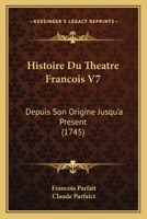 Histoire Du Theatre Francois V7: Depuis Son Origine Jusqu'a Present (1745) 112029441X Book Cover