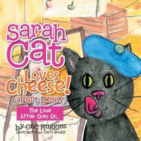 Sarah Cat Loves Cheese! (Part Deux): The Love Affair Goes On... 1483689042 Book Cover