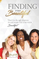 Finding Your Beautiful: Don't Let The Ugly Situations In Life Make You Lose Your Beautiful!! 198142783X Book Cover