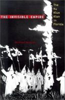 The Invisible Empire: The Ku Klux Klan in Florida (Florida History and Culture) 0813021200 Book Cover