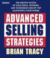 Advanced Selling Strategies: The Proven System of Sales Ideas, Methods, and Techniques Used by Top Salespeople Everywhere