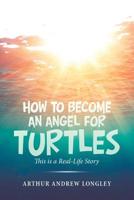 How to Become an Angel for Turtles : This Is a Real-Life Story 1796037567 Book Cover