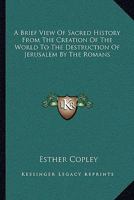 A Brief View of Sacred History From the Creation of the World to the Destruction of Jerusalem by the Romans 1430456965 Book Cover