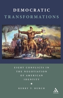 Democratic Transformations: Eight Conflicts in the Negotiation of American Identity 1441173781 Book Cover