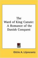 The Ward of King Canute: A Romance of the Danish Conquest 1021616664 Book Cover
