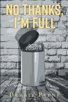 No Thanks, I'm Full: Breaking Through Dysfunction and Finding Unconditional Love Along the Way 1039126693 Book Cover