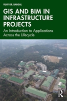 GIS and BIM in Infrastructure Projects: An Introduction to Applications Across the Lifecycle 104128196X Book Cover