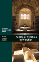 The Use of Symbols in Worship (Alcuin Liturgy Guides) 0281058520 Book Cover