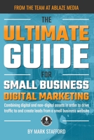 The Ultimate Guide for Small Business Digital Marketing: Combining digital and non-digital assets in order to drive traffic to and create leads from a 1951890469 Book Cover