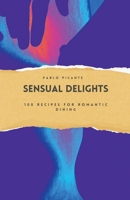 Sensual Delights: 100 Recipes for Romantic Dining B0CVJTHLMJ Book Cover