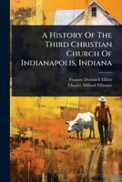 A History Of The Third Christian Church Of Indianapolis, Indiana 1024900975 Book Cover