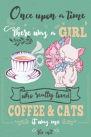 Once upon a Time There Was a Girl Who Loved Coffee and Cats It Was Me the End : Best Gift Idea for Girls and Women; Funny Composition College Notebook and Diary to Write; Pages of Ruled Lined and Blan 1675126224 Book Cover