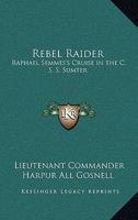 Rebel Raider: Raphael Semmes's Cruise in the C. S. S. Sumter 1162783737 Book Cover