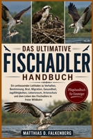 DAS ULTIMATIVE FISCHADLER-HANDBUCH: Ein umfassender Leitfaden zu Verhalten, Bestimmung, Brut, Migration, Gesundheit, Jagdfähigkeiten, Lebensraum, ... in freier Wildbahn (German Edition) B0H74L6JCD Book Cover
