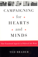 Campaigning for Hearts and Minds: How Emotional Appeals in Political Ads Work 0226069893 Book Cover